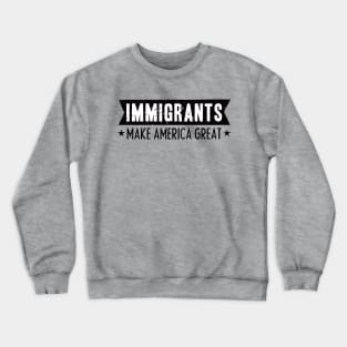 IMMIGRANTS MAKE AMERICA GREAT Crewneck Sweatshirt